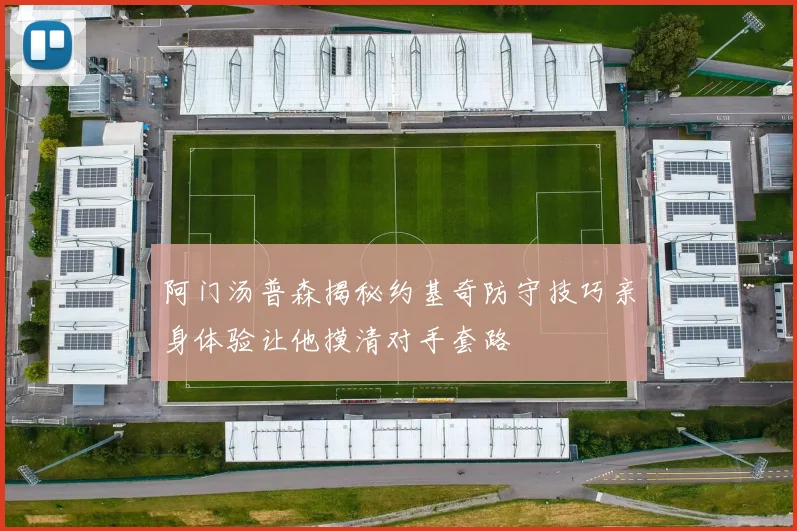 阿门汤普森揭秘约基奇防守技巧亲身体验让他摸清对手套路