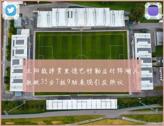 太阳裁掉贾里德巴特勒后对阵湖人狂砍35分7板9助表现引发热议